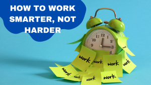 Top 10 Tips for Success: How to Work Smarter, Not Harder